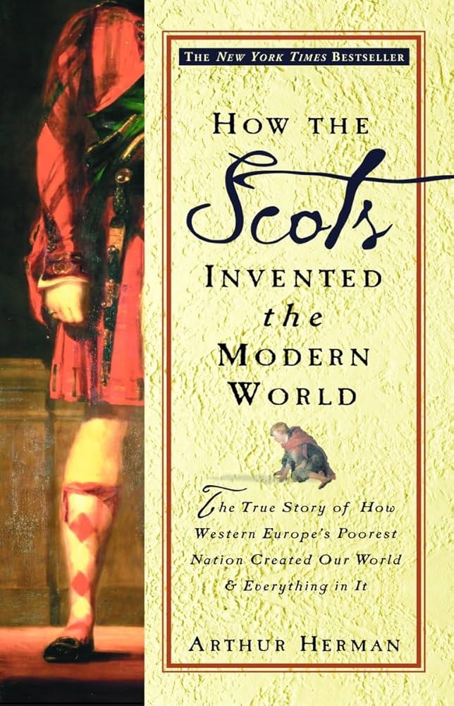 How the Scots Invented the Modern World: The True Story of How Western Europe's Poorest Nation Created Our World and Ever Ything in It