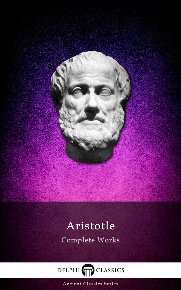 Complete Works of Aristotle (Illustrated) (Delphi Ancient Classics Book 11)